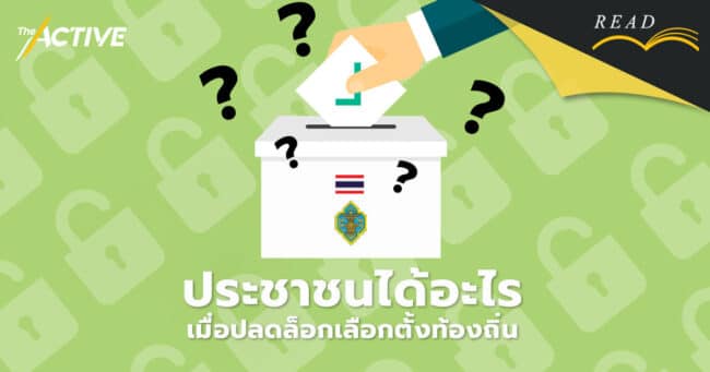 ประชาชนได้อะไร เมื่อปลดล็อกเลือกตั้งท้องถิ่น