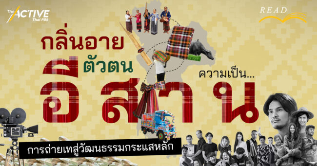 กลิ่นอาย ตัวตน ความเป็น ‘อีสาน’ กับการถ่ายเทสู่วัฒนธรรมกระแสหลัก