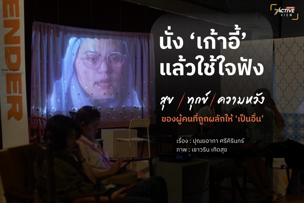 นั่ง ‘เก้าอี้’ แล้วใช้ใจฟัง... สุข - ทุกข์ - ความหวัง ของผู้คนที่ถูกผลักให้ ‘เป็นอื่น’