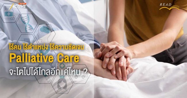 ไร้คน ไร้ตำแหน่ง ไร้ความชัดเจน : การดูแลแบบประคับประคองไทยจะโตไปได้อีกไกลแค่ไหน?