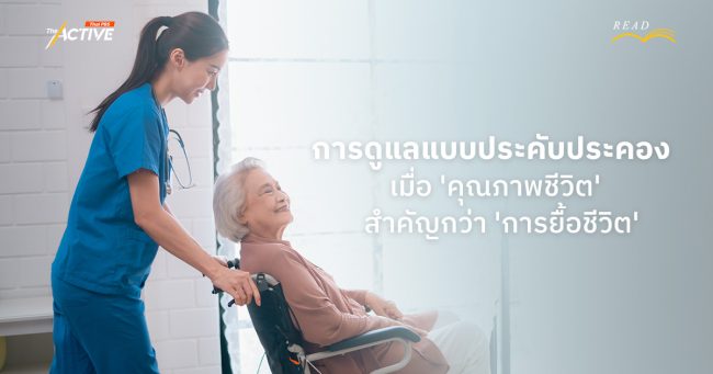 การดูแลแบบประคับประคอง   เมื่อ 'คุณภาพชีวิต'  สำคัญกว่า 'การยื้อชีวิต'