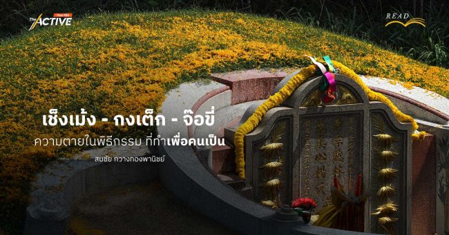 เช็งเม้ง - กงเต็ก - จ๊อขี่ : 'ความตาย' ในพิธีกรรม ที่ทำเพื่อ...คนเป็น