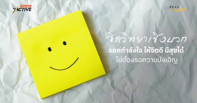 จิตวิทยาเชิงบวก : ออกกำลังใจ ให้จิตดี มีสุขได้ ไม่ต้องรอความบังเอิญ