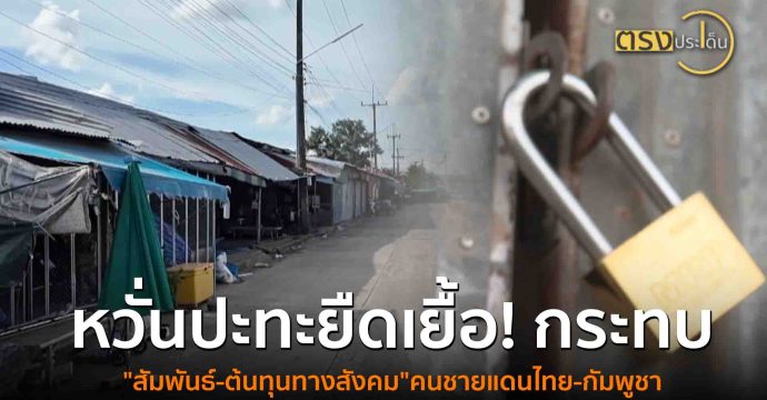 หวั่นปะทะยืดเยื้อ! กระทบ”สัมพันธ์-ต้นทุนทางสังคม”คนชายแดนไทย-กัมพูชา (6 ส.ค.68) ตรงประเด็น