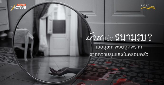 บ้าน หรือ สนามรบ ? เมื่อ ‘สุขภาพจิต’ ถูกพราก จาก ‘ความรุนแรง’ ในครอบครัว