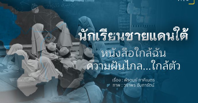 นักเรียนชายแดนใต้ หนังสือใกล้ฉัน กับความฝันไกล…ใกล้ตัว