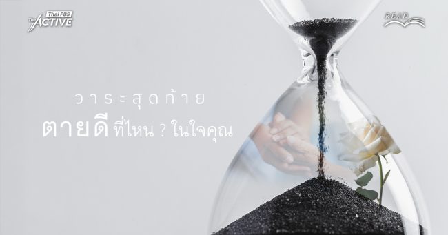 วาระสุดท้าย…‘ตายดี’ ที่ไหน ? ในใจคุณ