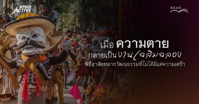 เมื่อ 'ความตาย' กลายเป็นงานเฉลิมฉลอง...'พิธีอาลัย' หลากวัฒนธรรมที่ไม่ได้มีแต่ความเศร้า