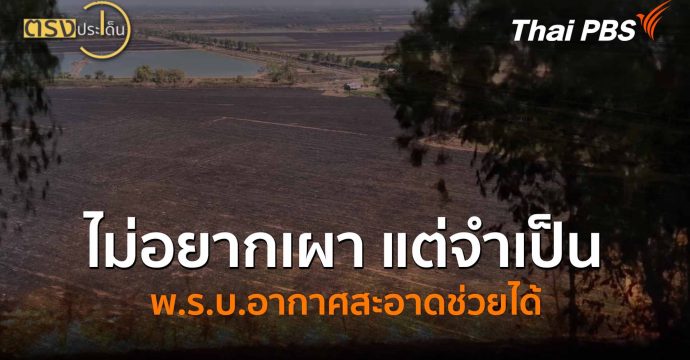 ไม่อยากเผา แต่จำเป็น พ.ร.บ.อากาศสะอาดช่วยได้ ?(30 ม.ค. 69) I ตรงประเด็น