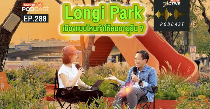 EP.288 Longi Park เมืองแบบไหนทำให้คนอายุยืน ?