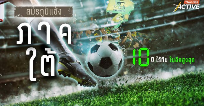 สมรภูมิแข้ง “ภาคใต้” 10 ปี ความสำเร็จที่ห่างหาย ? ไร้ทีมในลีกสูงสุด