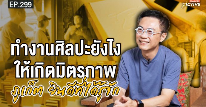 EP.299 ทำงานศิลปะยังไงให้เกิดมิตรภาพ ภูเก็ต ยินดีที่ได้รู้จัก