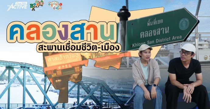 EP.5 “คลองสาน” สะพานเชื่อมชีวิตคนกับเมือง