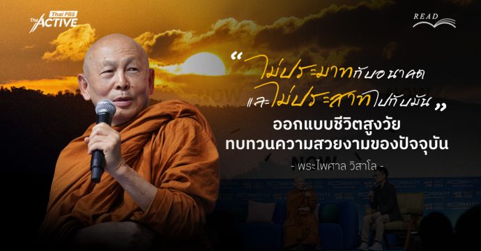 “ไม่ประมาทกับอนาคต และไม่ประสาทไปกับมัน” ออกแบบชีวิตสูงวัย-ทบทวนความสวยงามของปัจจุบัน l พระไพศาล วิสาโล