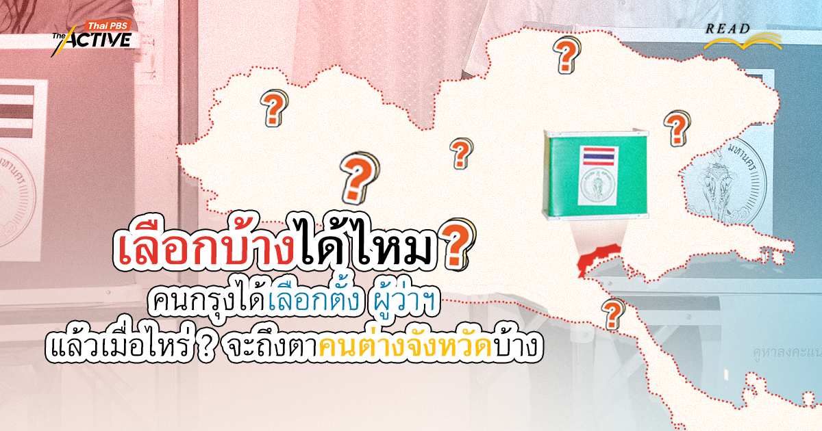 เลือกบ้างได้ไหม ? คนกรุงได้เลือกตั้ง ผู้ว่าฯ แล้วเมื่อไหร่ ? จะถึงตาคนต่างจังหวัดบ้าง
