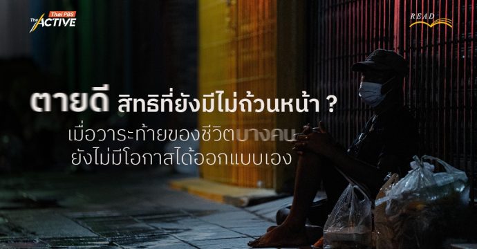 ‘ตายดี’ สิทธิที่ยังมีไม่ถ้วนหน้า ? เมื่อวาระท้ายของชีวิต(บางคน) ยังไม่มีโอกาสได้ออกแบบเอง