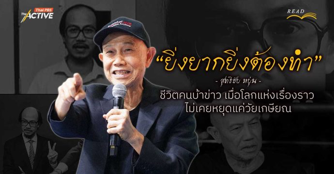 “ยิ่งยากยิ่งต้องทำ” สุทธิชัย หยุ่น : ชีวิตคนบ้าข่าว เมื่อโลกแห่งเรื่องราว ไม่เคยหยุดอยู่แค่วัยเกษียณ