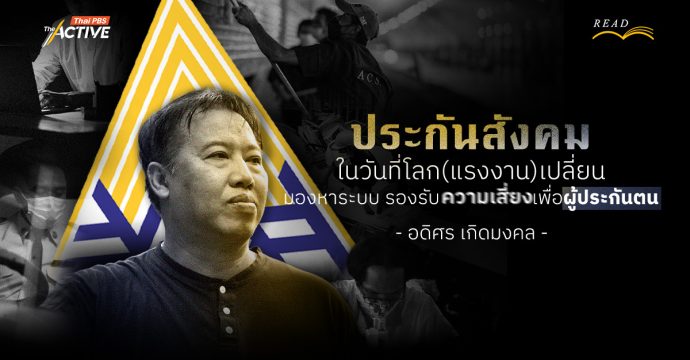 ‘ประกันสังคม’ ในวันที่โลก(แรงงาน)เปลี่ยน มองหาระบบรองรับความเสี่ยงเพื่อผู้ประกันตน | อดิศร เกิดมงคล