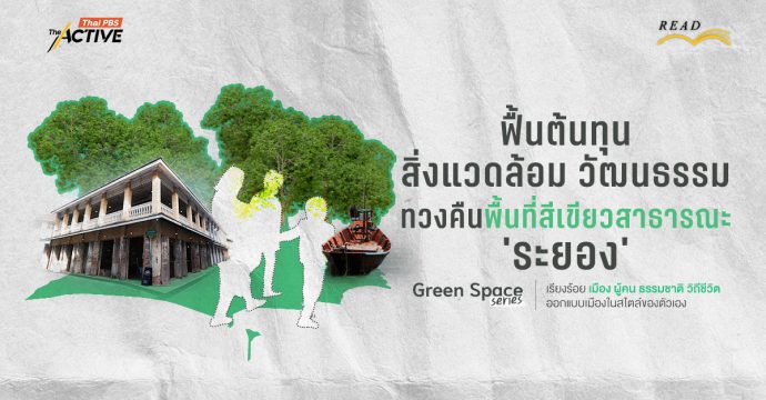 ฟื้นต้นทุน สิ่งแวดล้อม วัฒนธรรม ทวงคืนพื้นที่สีเขียวสาธารณะ ‘ระยอง’
