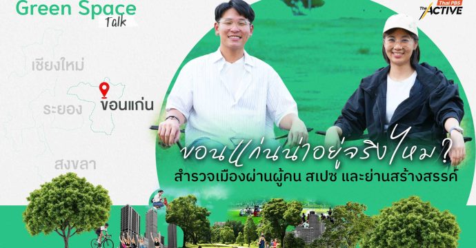 ขอนแก่นน่าอยู่จริงไหม ? สำรวจเมืองผ่านผู้คน สเปซ และย่านสร้างสรรค์