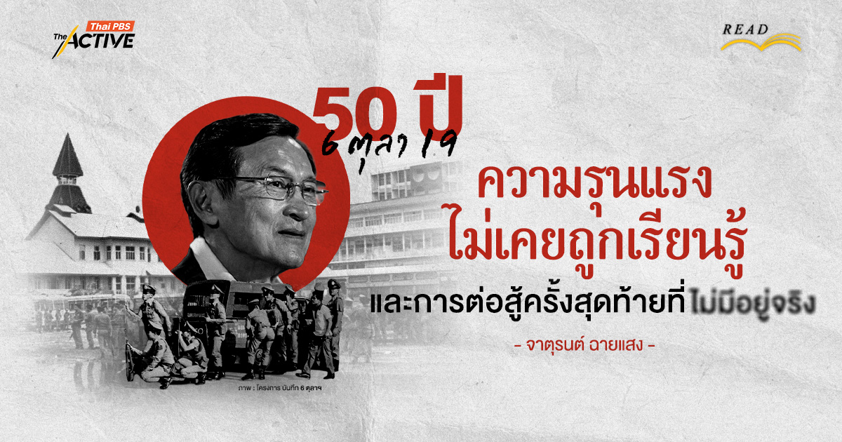 50 ปี 6 ตุลา 19 : ความรุนแรงไม่เคยถูกเรียนรู้ และการต่อสู้ครั้งสุดท้ายที่ “ไม่มีอยู่จริง” | จาตุรนต์ ฉายแสง  