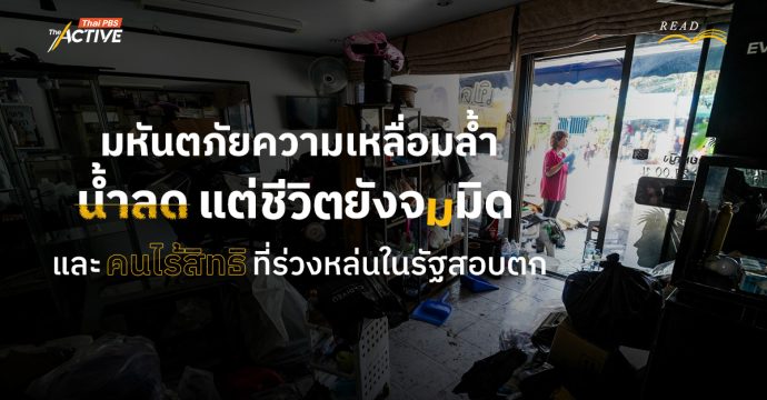มหันตภัยความเหลื่อมล้ำ เมื่อ ‘น้ำลด’ แต่ชีวิตยังจมมิด และ ‘คนไร้สิทธิ’ ที่ร่วงหล่นในรัฐสอบตก