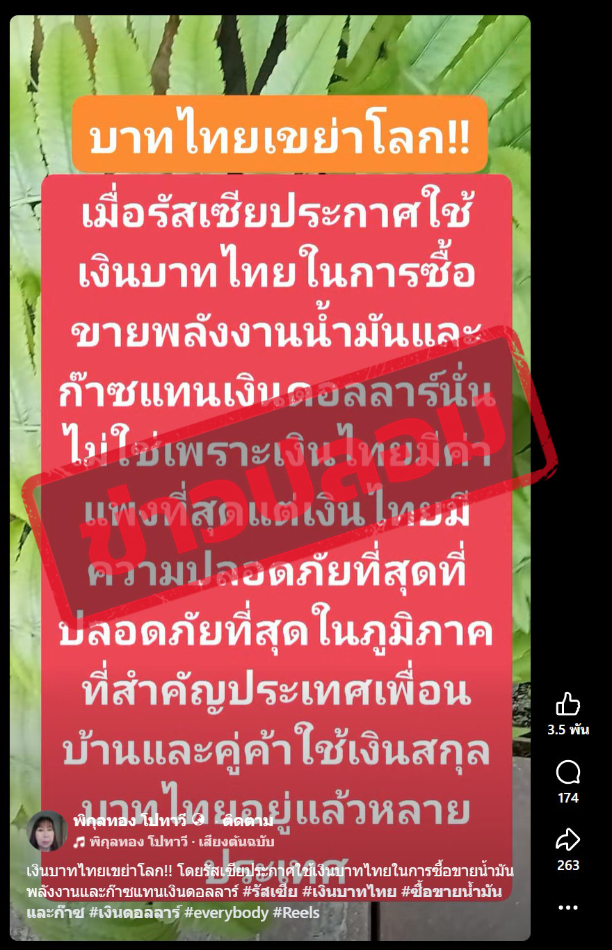 ภาพคลิป Reels ในเฟซบุ๊ก ระบุว่า “บาทไทยเขย่าโลก!!เมื่อรัสเซียประกาศใช้ เงินบาทไทยในการซื้อขายพลังงานน้ำมันและ ก๊าซแทนเงินดอลลาร์นั่น ไม่ใช่เพราะเงินไทยมีค่า แพงที่สุดแต่เงินไทยมี ความปลอดภัยที่สุดที่ ปลอดภัยที่สุดในภูมิภาค ที่สำคัญประเทศเพื่อน บ้านและคู่ค้าใช้เงินสกุล”